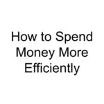 How to Spend Money More Efficiently