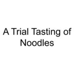 A Trial Tasting of Noodles