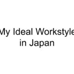 My Ideal Workstyle in Japan