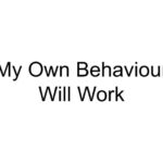 My Own Behaviour Will Work