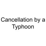 Cancellation by a Typhoon