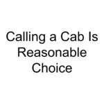 Calling a Cab Is Reasonable Choice