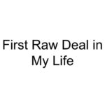 First Raw Deal in My Life