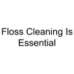 Floss Cleaning Is Essential