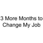 3 More Months to Change My Job