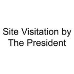 Site Visitation by The President