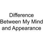 Difference Between My Mind and Appearance