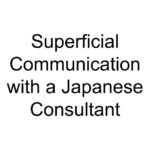 Superficial Communication with a Japanese Consultant