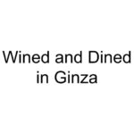 Wined and Dined in Ginza