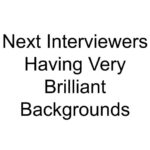 Next Interviewers Having Very Brilliant Backgrounds