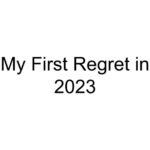 My First Regret in 2023