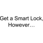 Get a Smart Lock, However…