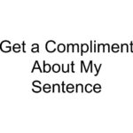 Get a Compliment About My Sentence