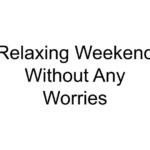 Relaxing Weekend Without Any Worries