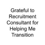 Grateful to Recruitment Consultant for Helping Me Transition