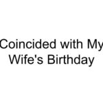 Coincided with My Wife’s Birthday