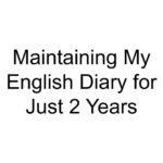 Maintaining My English Diary for Just 2 Years