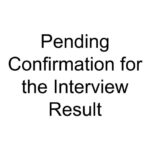 Pending Confirmation for the Interview Result