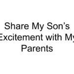 Share My Son’s Excitement with My Parents