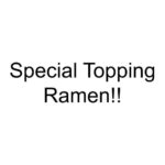 Special Topping Ramen!!