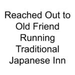 Reached Out to Old Friend Running Traditional Japanese Inn