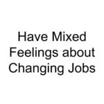 Have Mixed Feelings about Changing Jobs