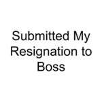 Submitted My Resignation to Boss