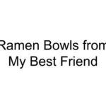 Ramen Bowls from My Best Friend