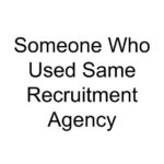 Someone Who Used Same Recruitment Agency