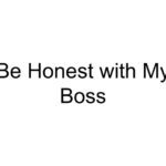 Be Honest with My Boss