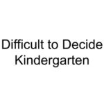 Difficult to Decide Kindergarten