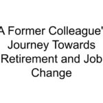 A Former Colleague’s Journey Towards Retirement and Job Change