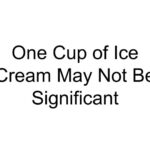 One Cup of Ice Cream May Not Be Significant