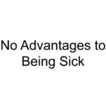 No Advantages to Being Sick