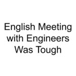 English Meeting with Engineers Was Tough