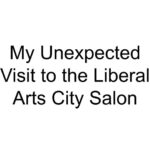 My Unexpected Visit to the Liberal Arts City Salon