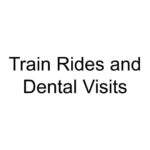 Train Rides and Dental Visits