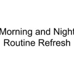 Morning and Night Routine Refresh