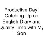 Productive Day: Catching Up on English Diary and Quality Time with My Son