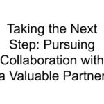 Taking the Next Step: Pursuing Collaboration with a Valuable Partner