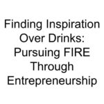 Finding Inspiration Over Drinks: Pursuing FIRE Through Entrepreneurship