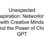 Unexpected Inspiration: Networking with Creative Minds and the Power of Chat GPT