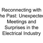 Reconnecting with the Past: Unexpected Meetings and Surprises in the Electrical Industry