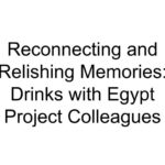 Reconnecting and Relishing Memories: Drinks with Egypt Project Colleagues