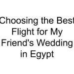 Choosing the Best Flight for My Friend’s Wedding in Egypt