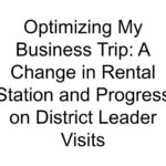 Optimizing My Business Trip: A Change in Rental Station and Progress on District Leader Visits