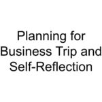 Planning for Business Trip and Self-Reflection