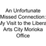 An Unfortunate Missed Connection: My Visit to the Liberal Arts City Morioka Office