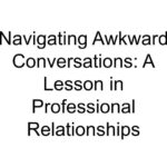 Navigating Awkward Conversations: A Lesson in Professional Relationships