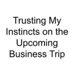 Trusting My Instincts on the Upcoming Business Trip